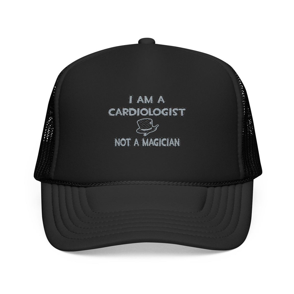 I Am A Cardiologist ... Not A Magician - Foam Trucker Hat