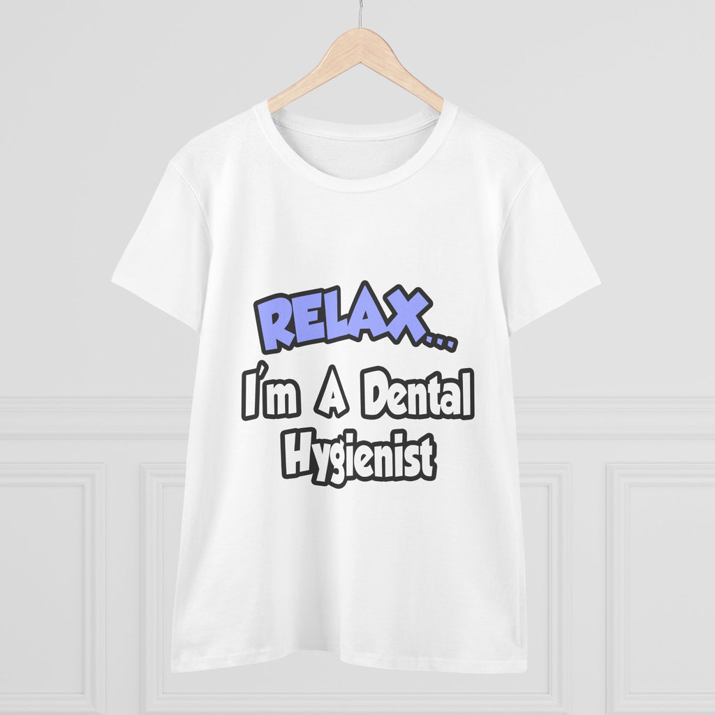 Relax...I'm A Dental Hygienist - Women's Midweight Cotton Tee