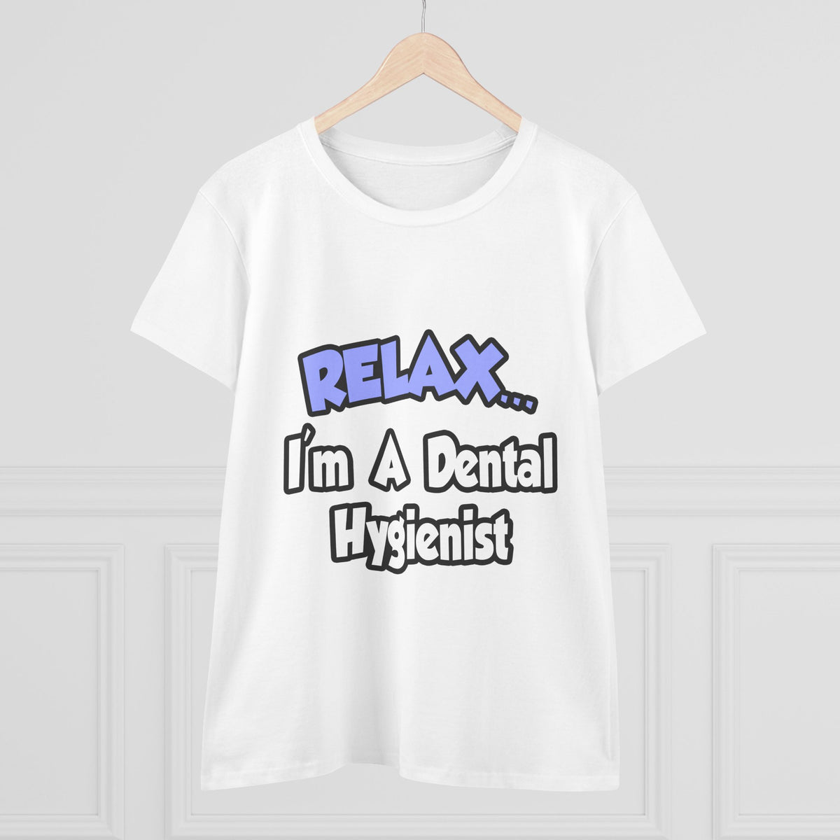 Relax...I'm A Dental Hygienist - Women's Midweight Cotton Tee