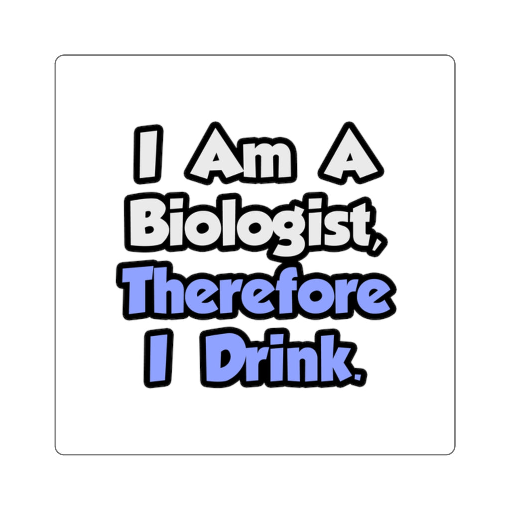 I Am A Biologist, Therefore I Drink - Square Stickers