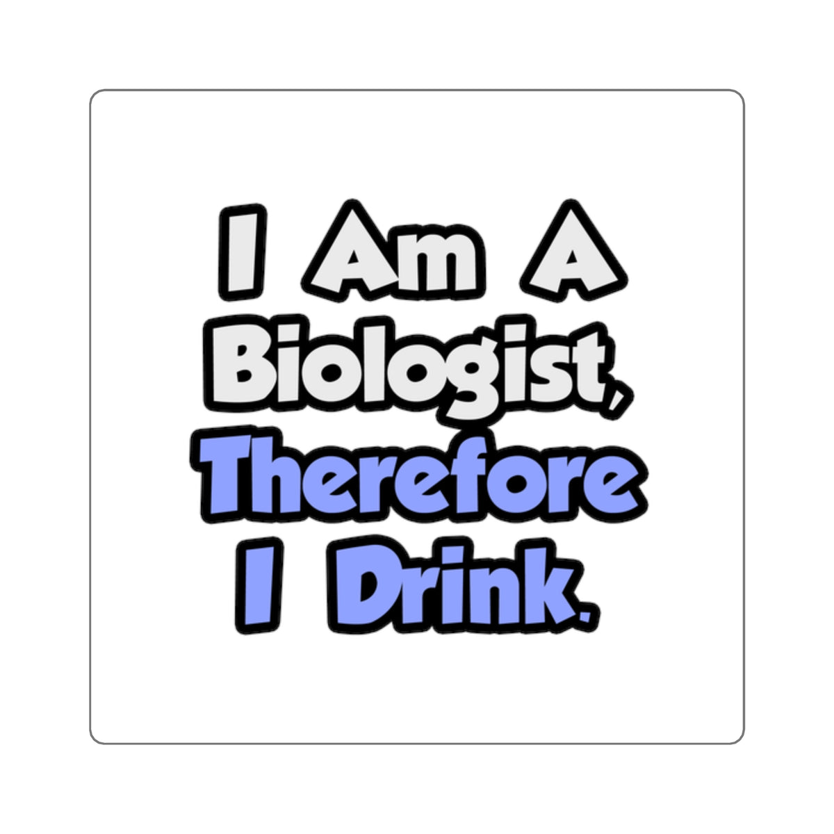 I Am A Biologist, Therefore I Drink - Square Stickers