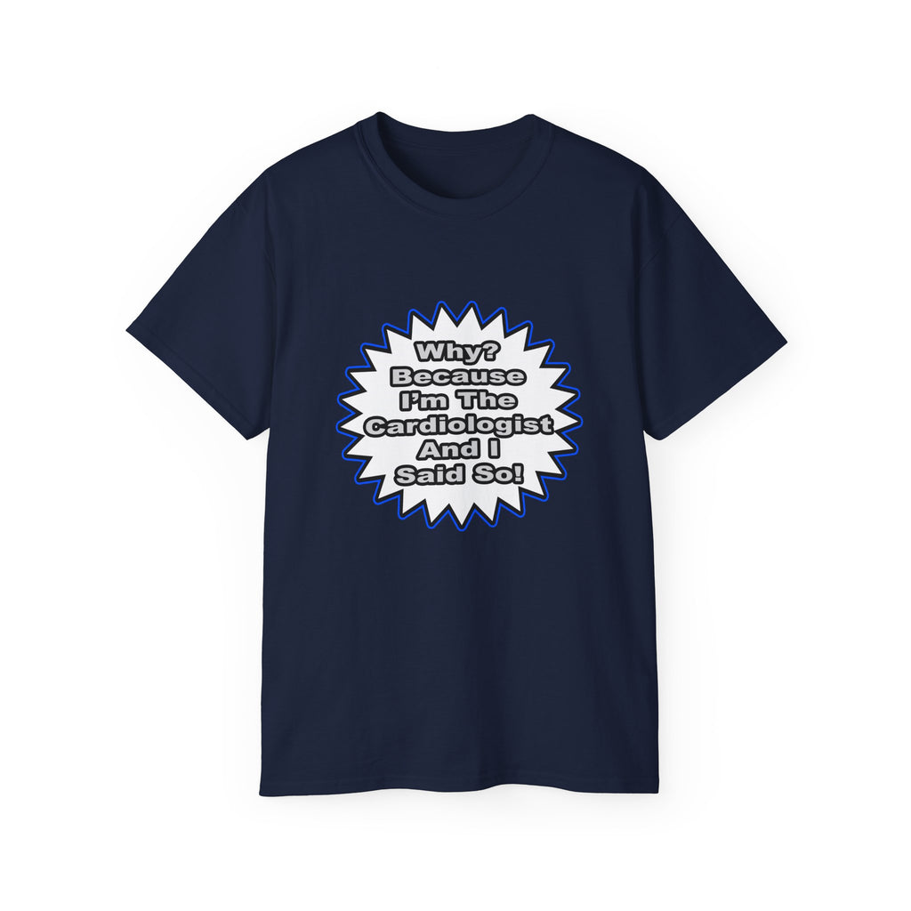 Cardiologist...Because I Said So - Unisex Ultra Cotton Tee