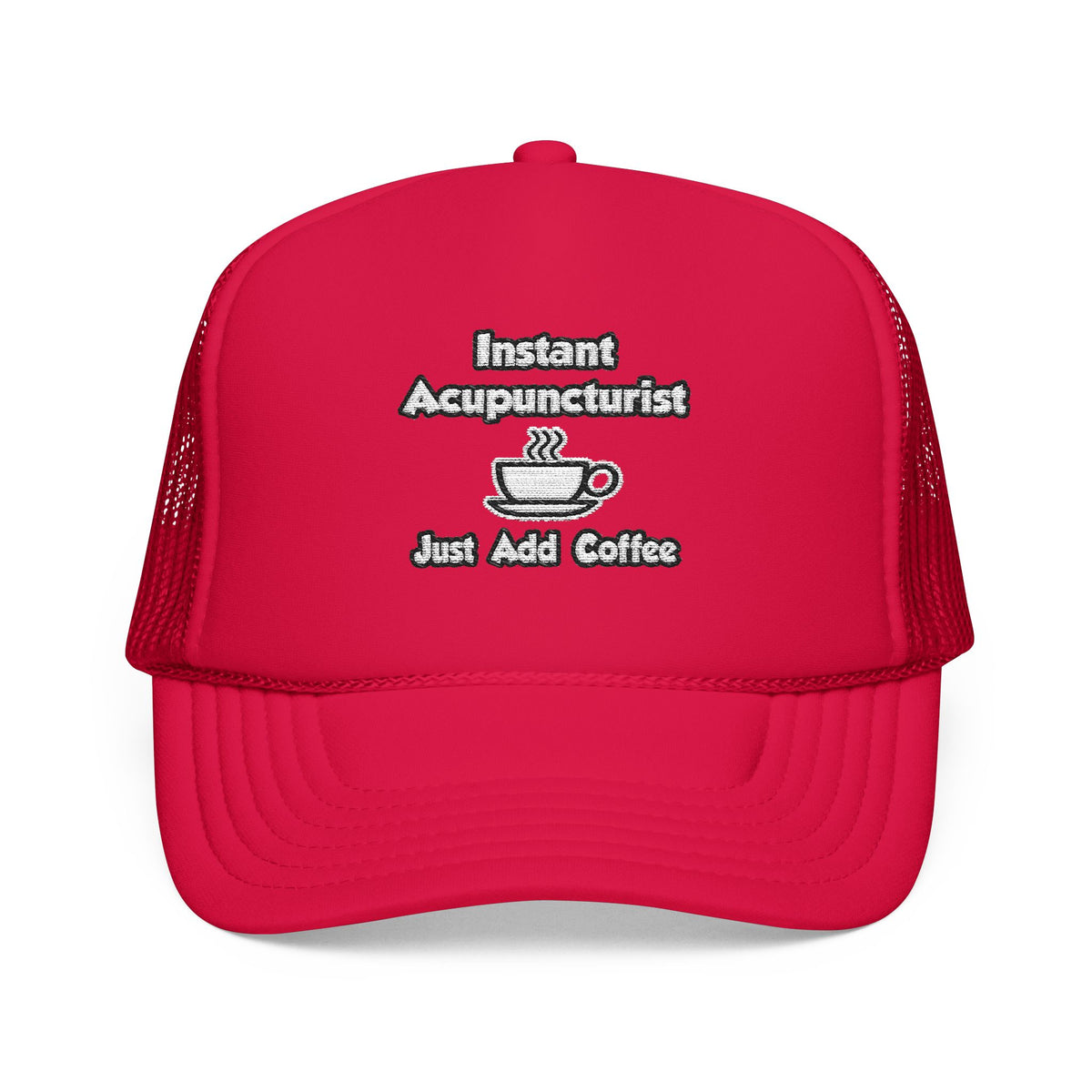 Instant Acupuncturist .. Just Add Coffee - Foam Trucker Hat