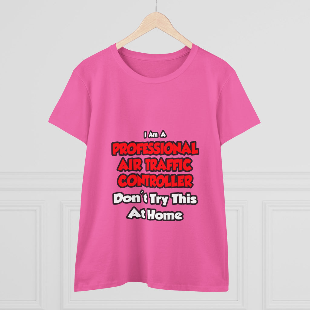 Professional Air Traffic Controller ... Don't Try - Women's Midweight Cotton Tee