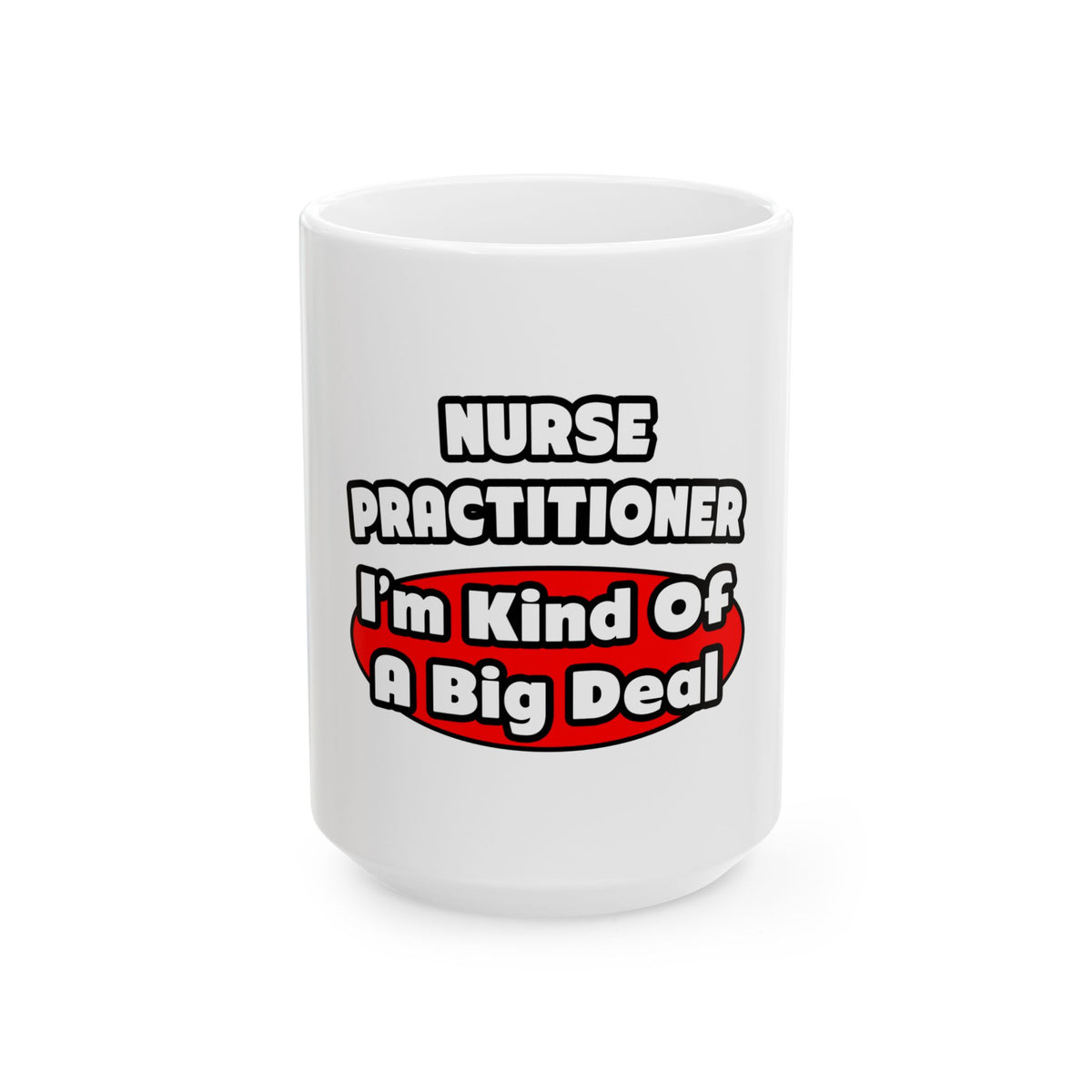Nurse Practitioner...Big Deal - Ceramic Mug, (11oz, 15oz)