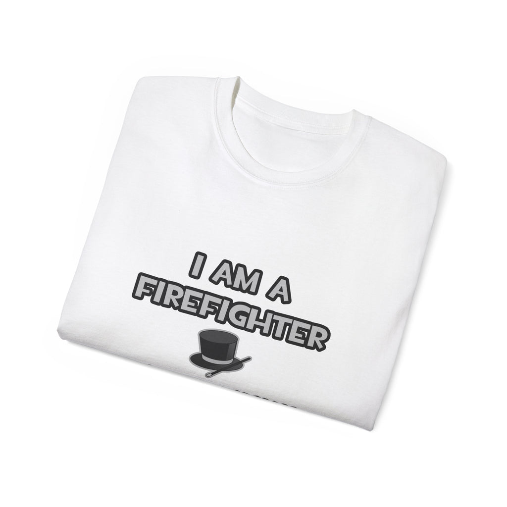 I Am A Firefighter ... Not A Magician - Unisex Ultra Cotton Tee