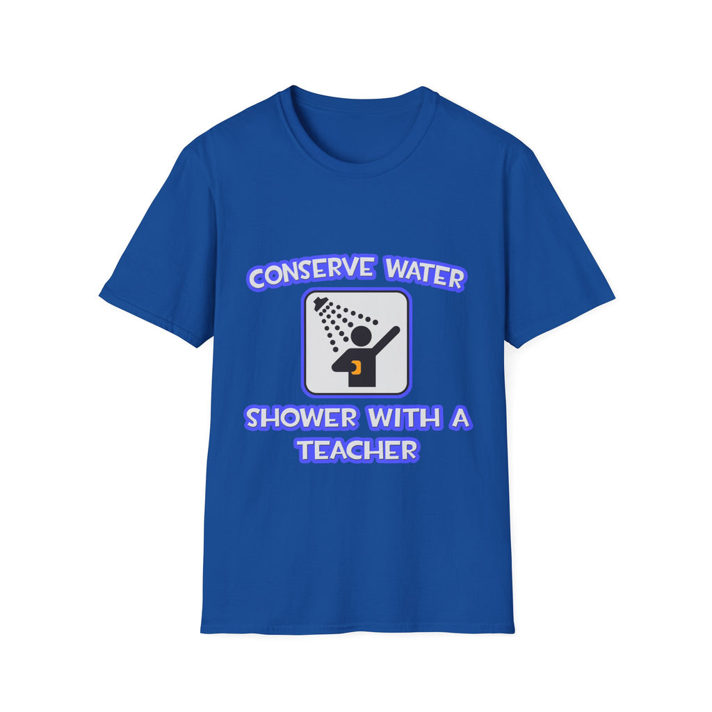 Conserve Water .. Shower With a Teacher - Unisex Softstyle T-Shirt