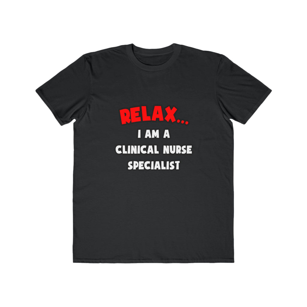 Relax ... I Am A Clinical Nurse Specialist - Men's Lightweight Fashion Tee