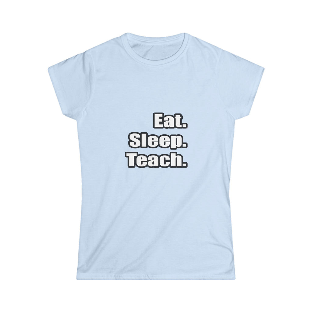 eat sleep teach - Women's Softstyle Tee