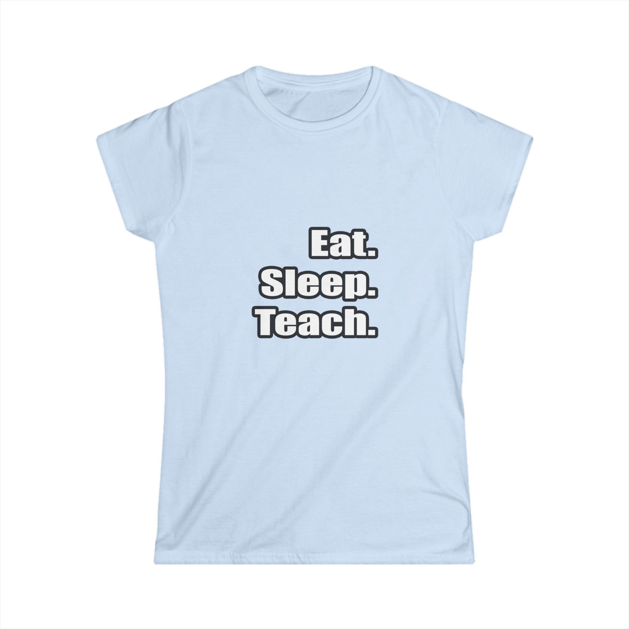 eat sleep teach - Women's Softstyle Tee