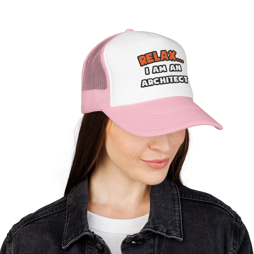 Relax ... I Am an Architect - Foam Trucker Hat