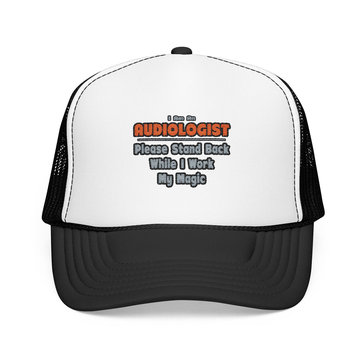 Audiologist ... Stand Back ... Work My Magic - Foam Trucker Hat