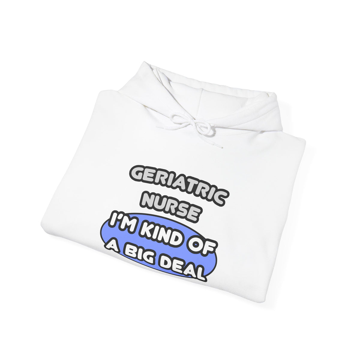 Geriatric Nurse ... I'm Kind of a Big Deal - Unisex Heavy Blend™ Hooded Sweatshirt