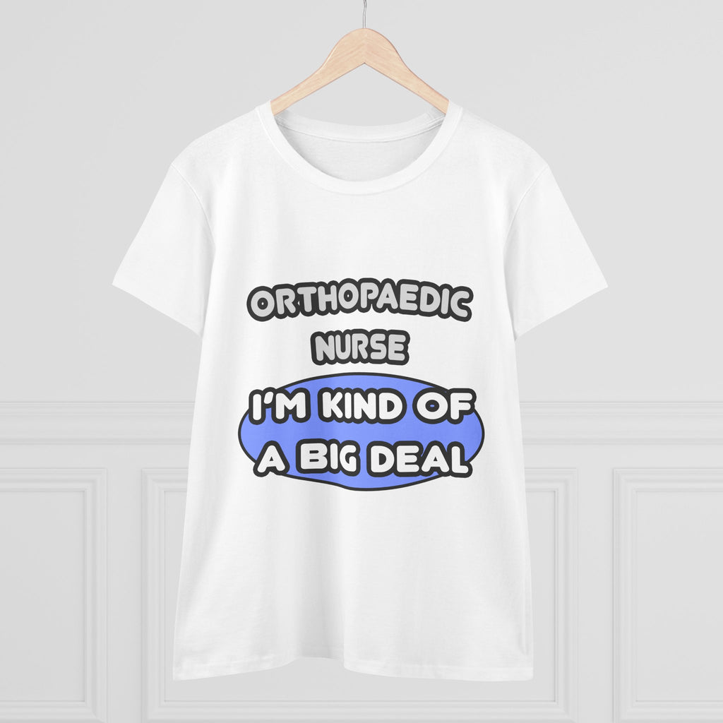 Orthopaedic Nurse ... I'm Kind of a Big Deal - Women's Midweight Cotton Tee