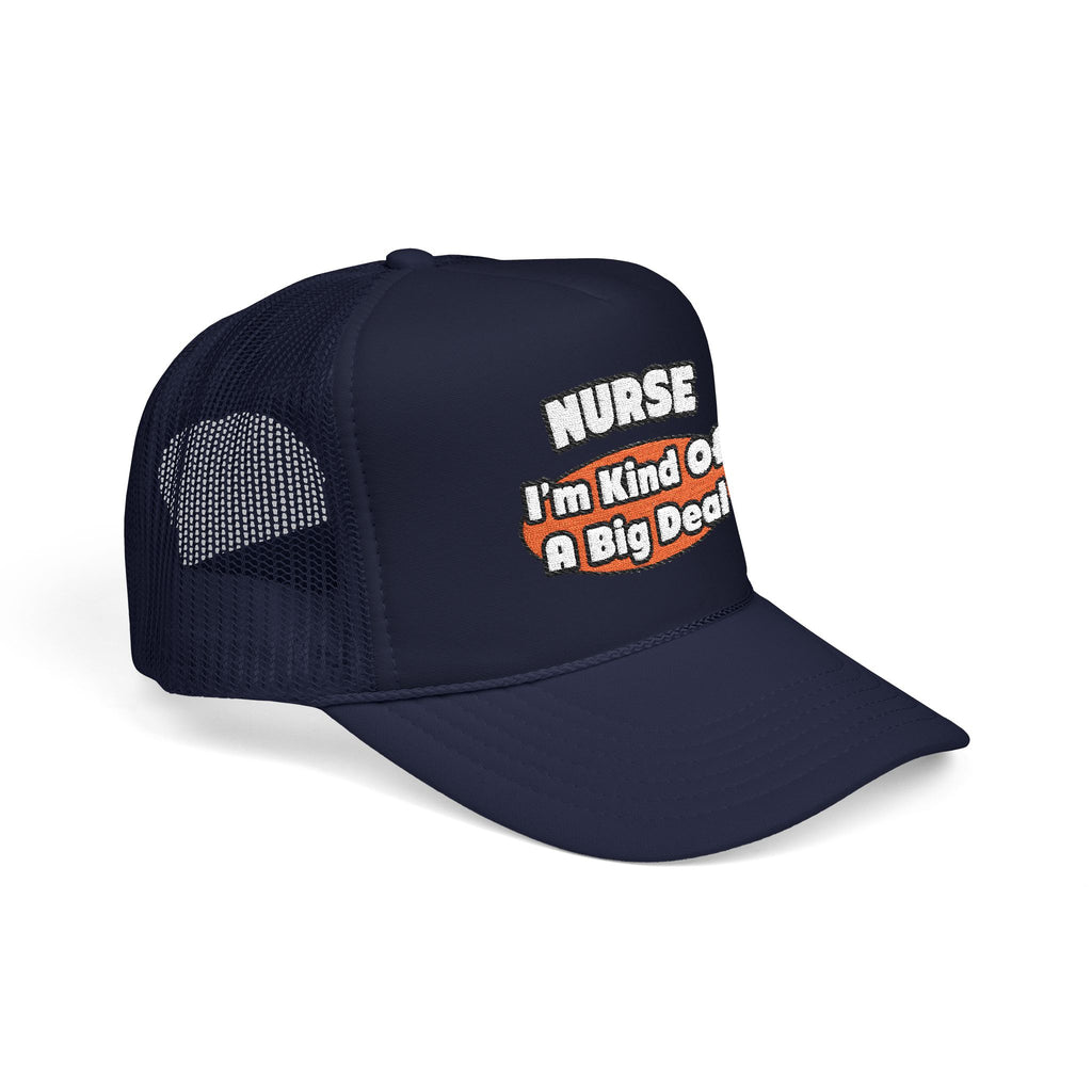 Nurse...Big Deal - Foam Trucker Hat