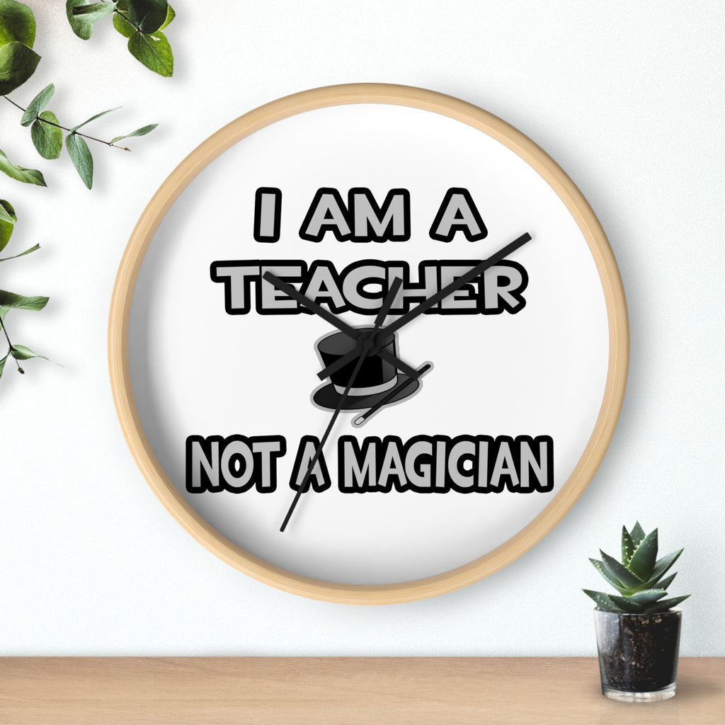 I Am A Teacher ... Not A Magician - Wall Clock