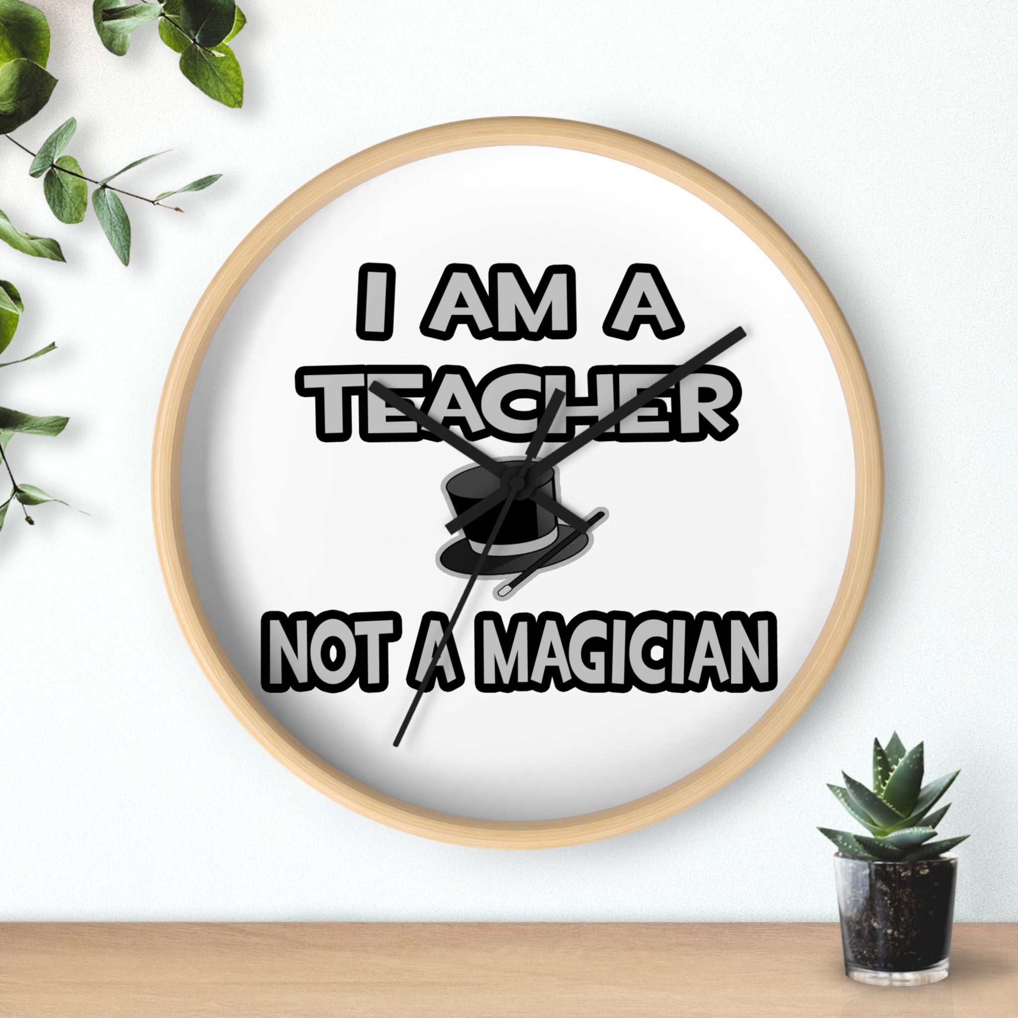 I Am A Teacher ... Not A Magician - Wall Clock