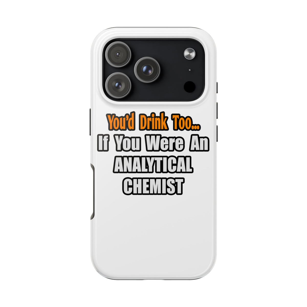 You'd Drink Too...Analytical Chemist - Tough Phone Cases