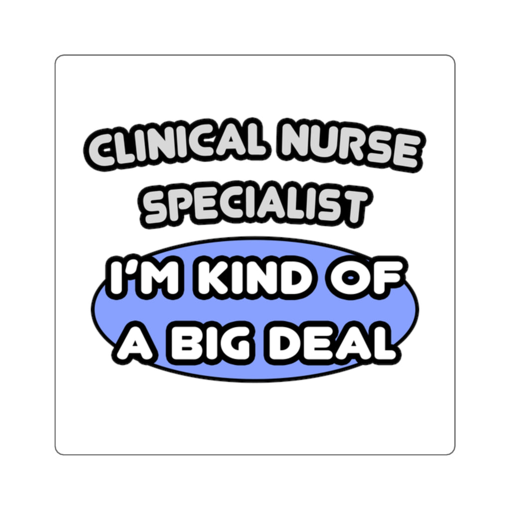 Clinical Nurse Specialist .. Kind of a Big Deal - Square Stickers
