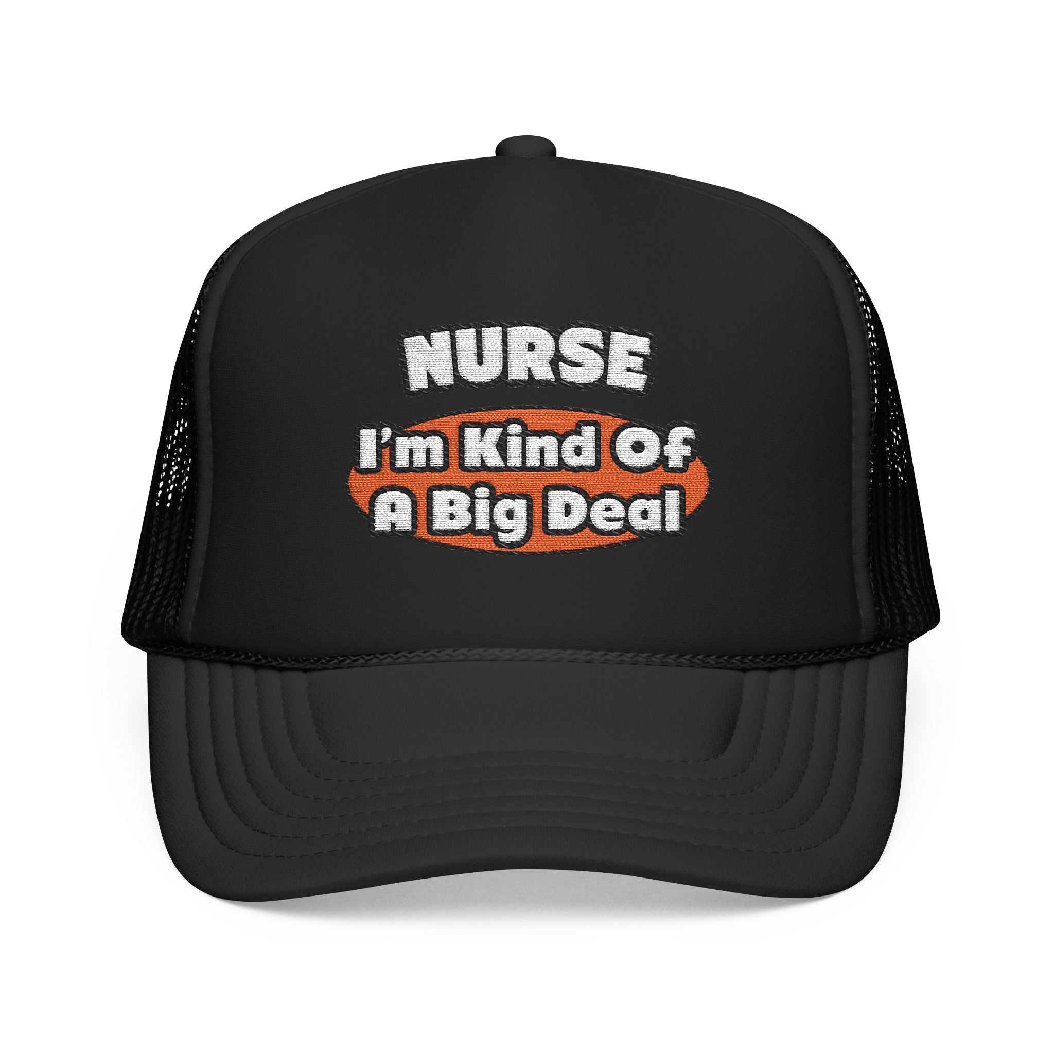 Nurse...Big Deal - Foam Trucker Hat