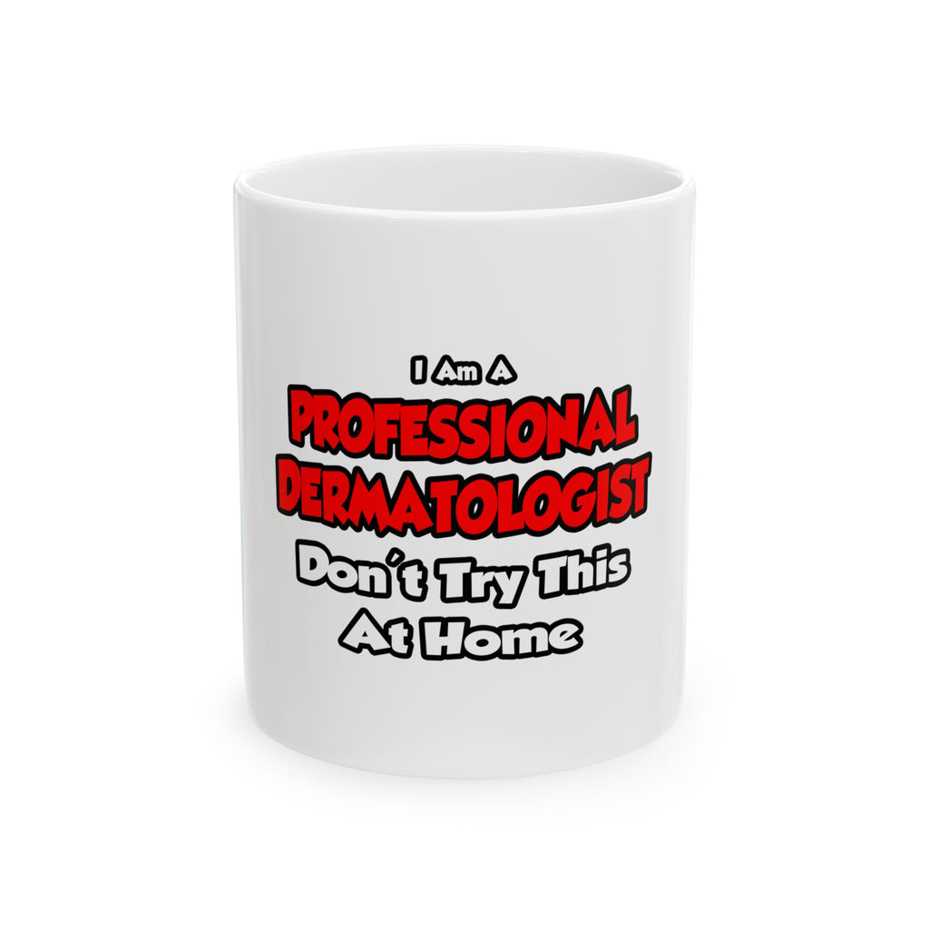 Professional Dermatologist ... Don't Try This - Ceramic Mug, (11oz, 15oz)