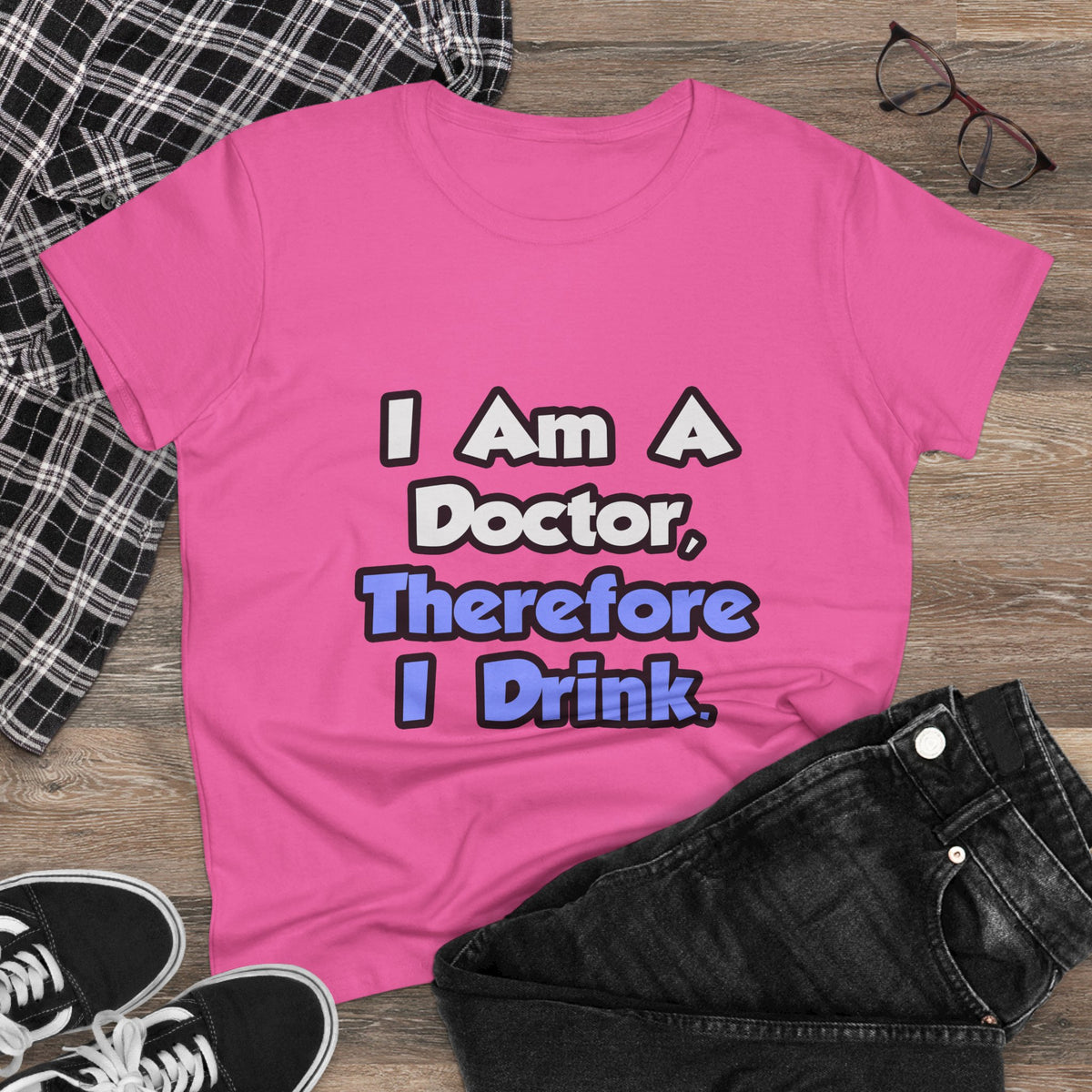 I Am A Doctor, Therefore I Drink - Women's Midweight Cotton Tee