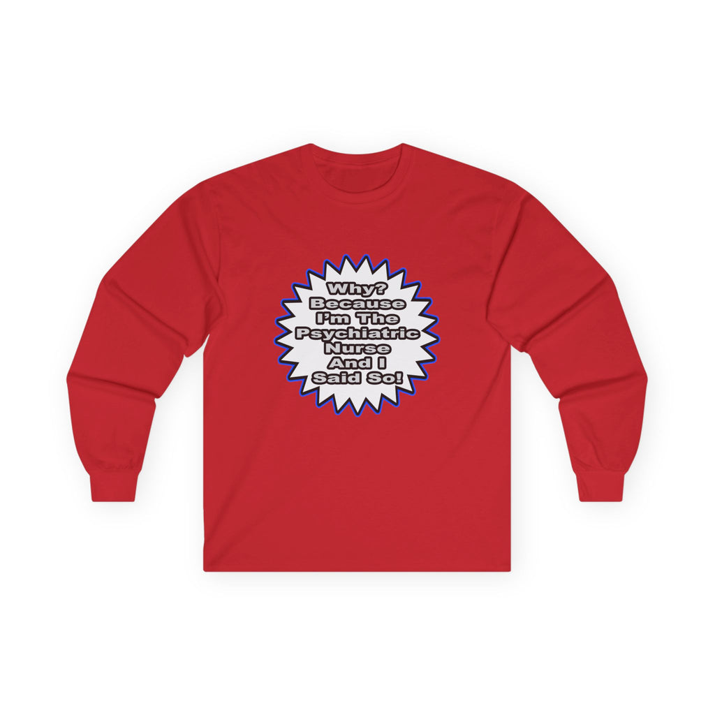 Psychiatric Nurse...Because I Said So - Unisex Ultra Cotton Long Sleeve Tee
