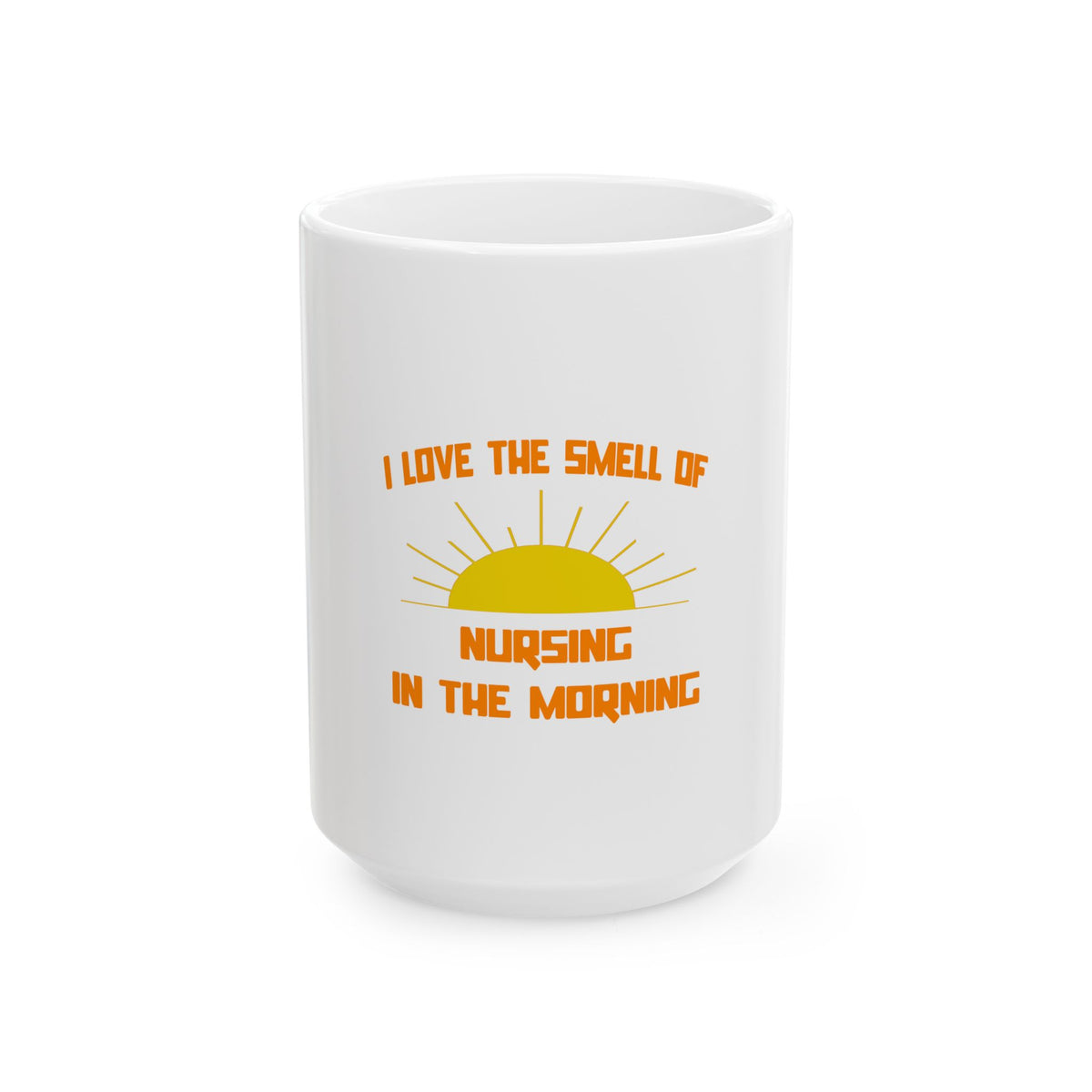 Smell of Nursing in the Morning - Ceramic Mug, (11oz, 15oz)