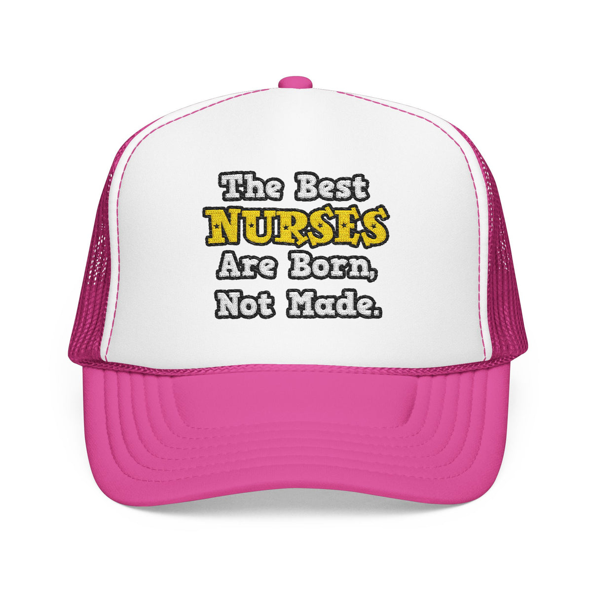 The Best Nurses Are Born, Not Made - Foam Trucker Hat