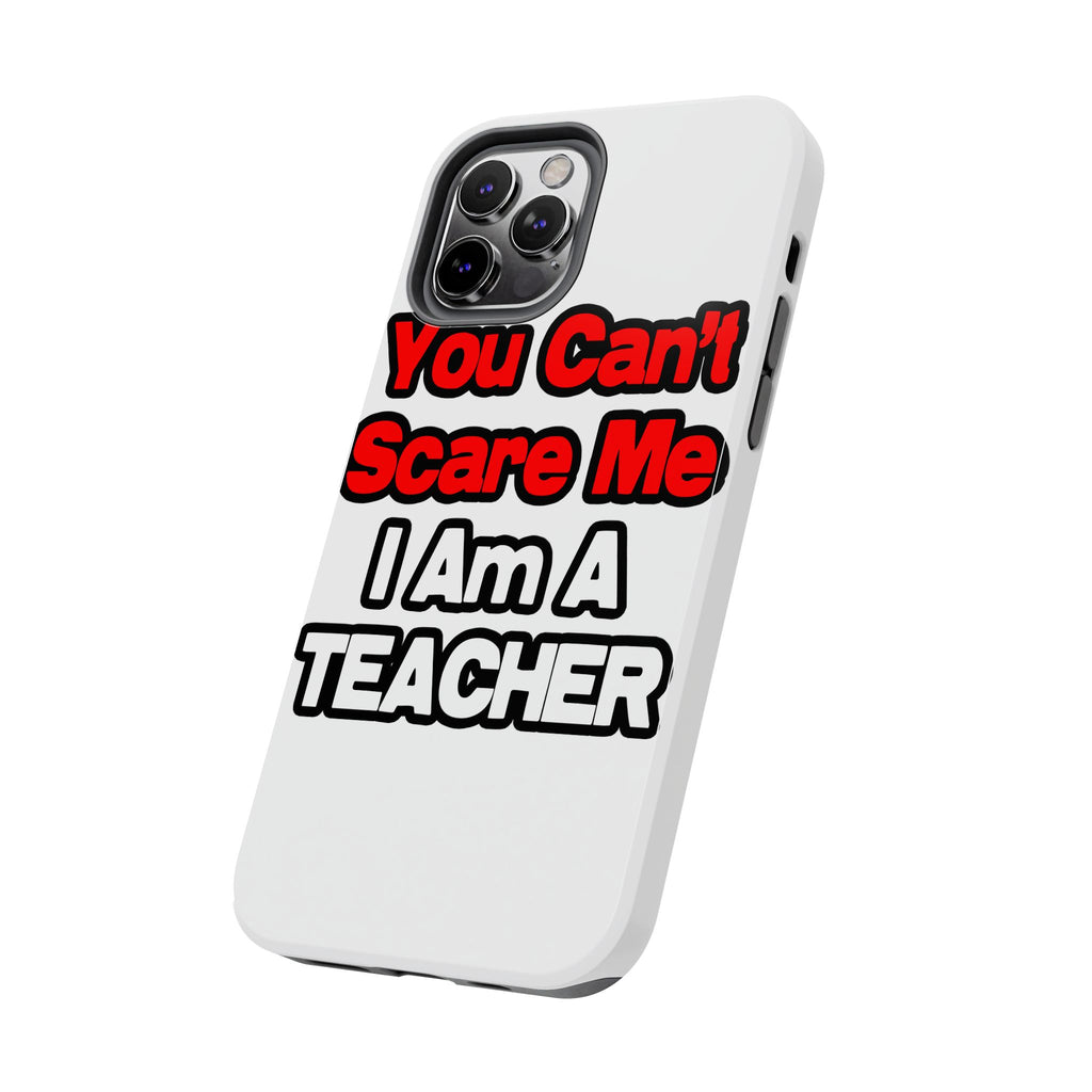 You Can't Scare Me...Teacher - Tough Phone Cases