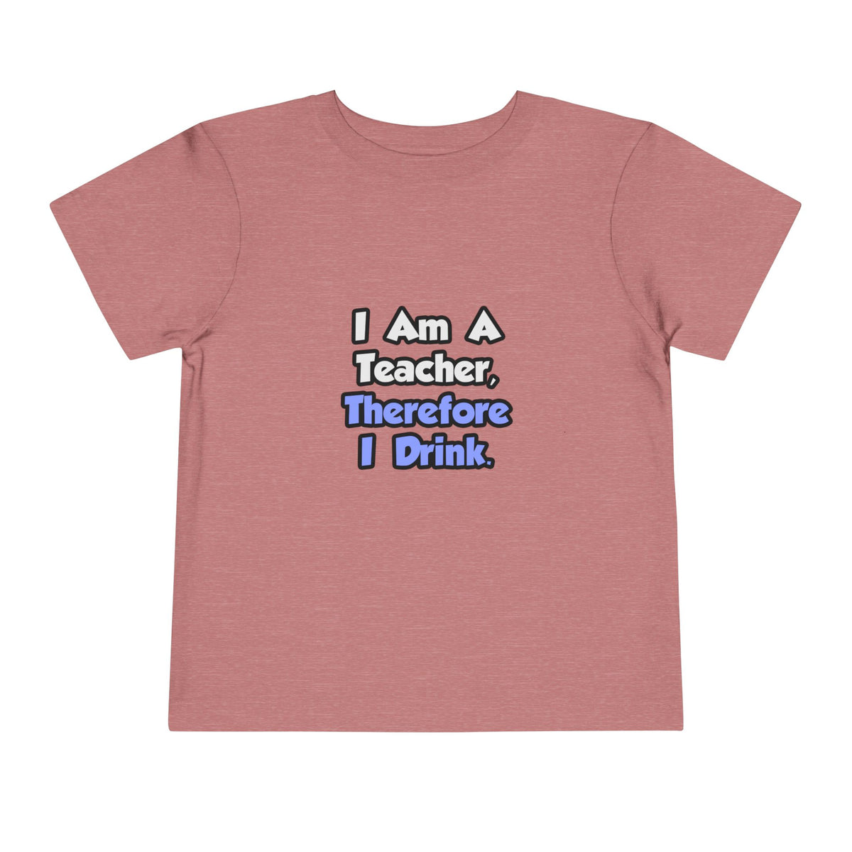 I Am A Teacher, Therefore I Drink - Toddler Short Sleeve Tee
