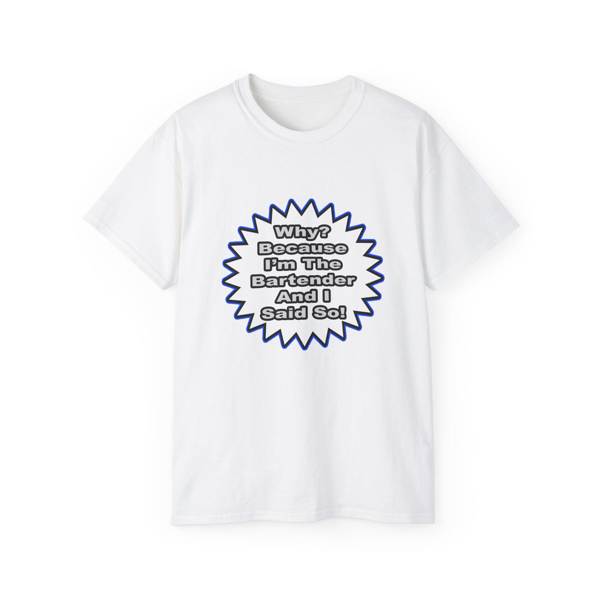 Bartender...Because I Said So - Unisex Ultra Cotton Tee