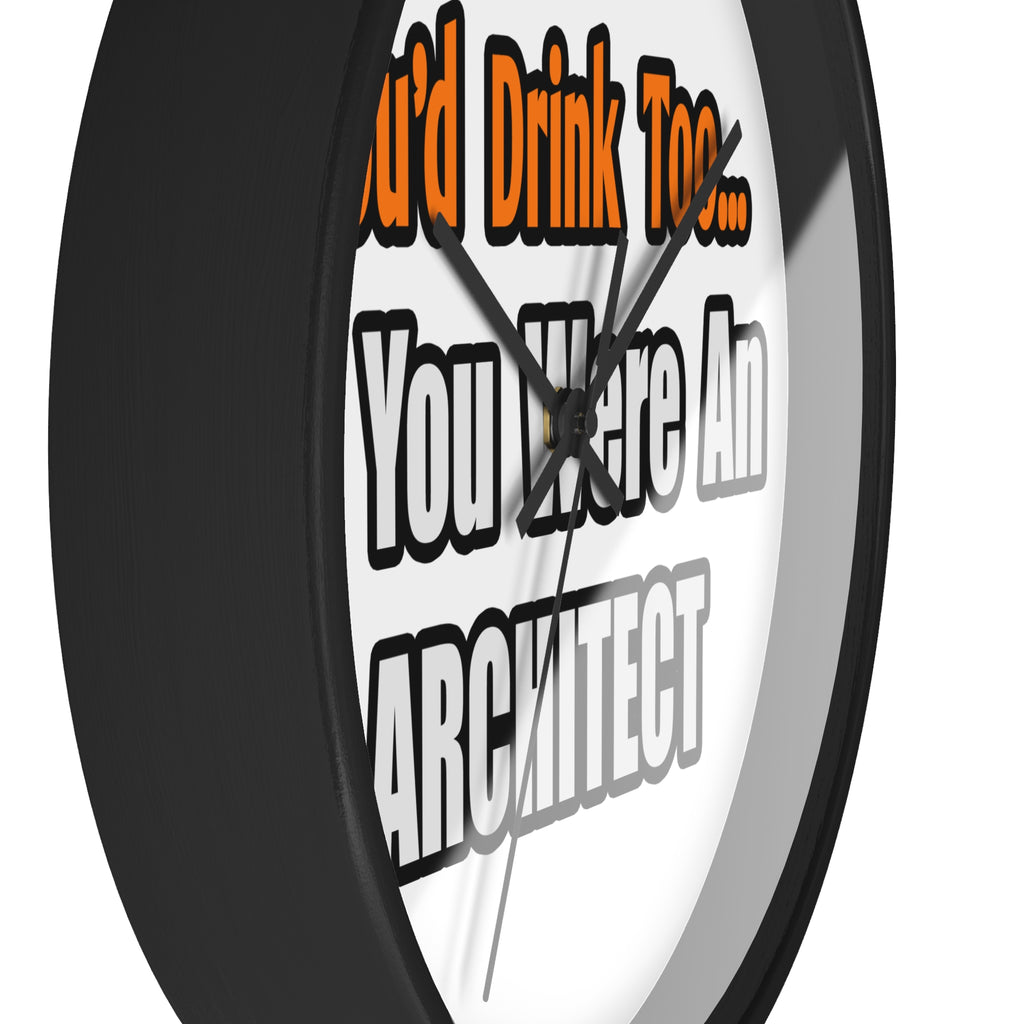 You'd Drink Too...Architect - Wall Clock