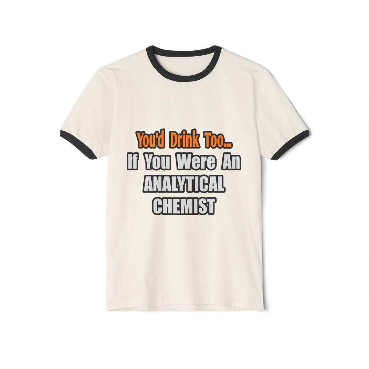 You'd Drink Too...Analytical Chemist - Unisex Cotton Ringer T-Shirt