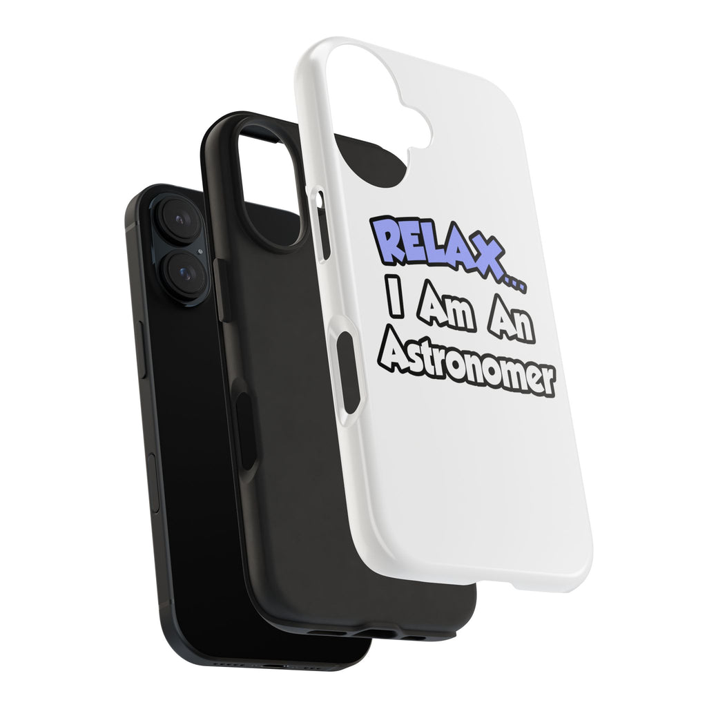 Relax...I'm An Astronomer - Tough Phone Cases