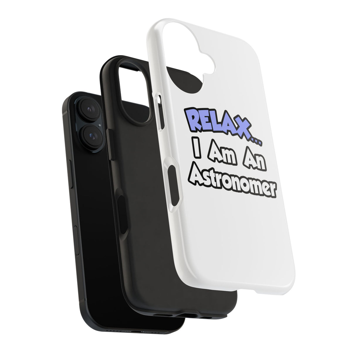 Relax...I'm An Astronomer - Tough Phone Cases