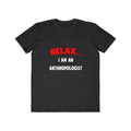 Relax ... I Am An Anthropologist - Men's Lightweight Fashion Tee