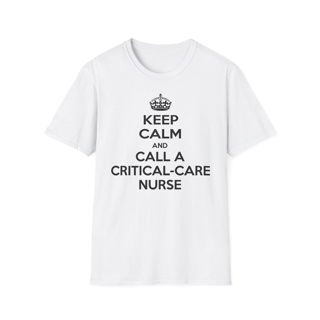 Keep Calm and Call a Critical Care Nurse - Unisex Softstyle T-Shirt