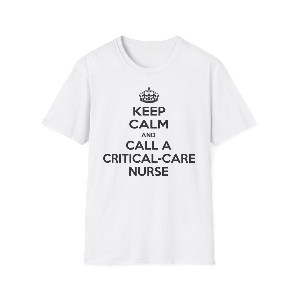 Keep Calm and Call a Critical Care Nurse - Unisex Softstyle T-Shirt