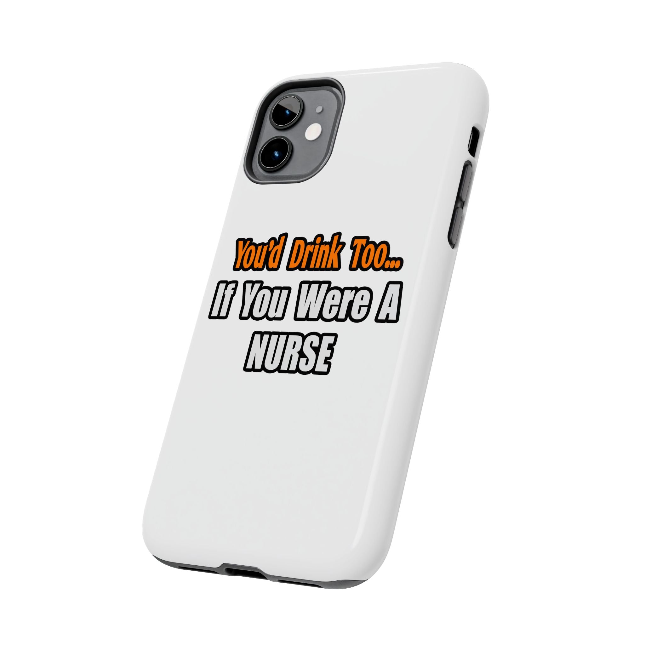 You'd Drink Too...Nurse - Tough Phone Cases
