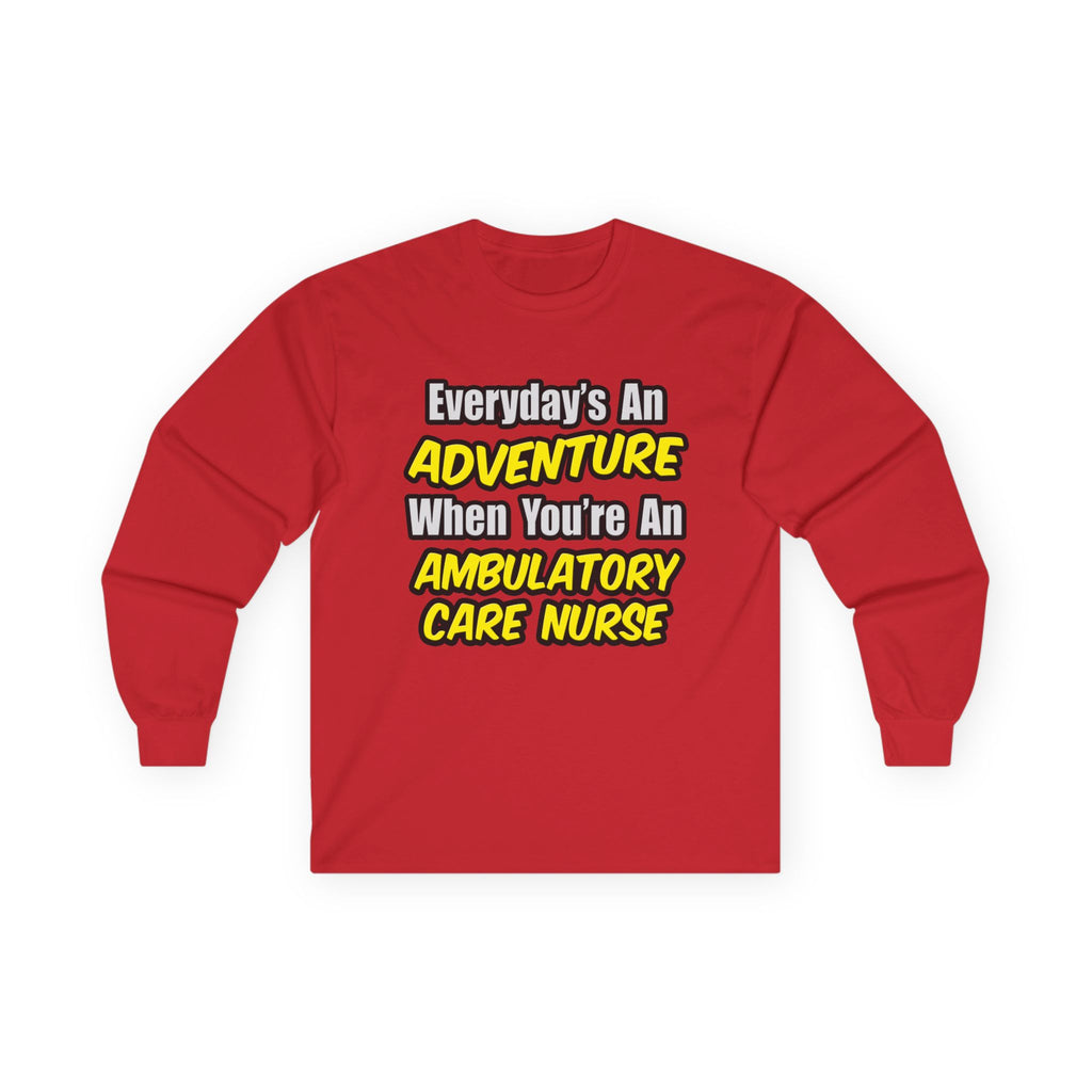 Everyday's An Adventure .. Ambulatory Care Nurse - Unisex Ultra Cotton Long Sleeve Tee