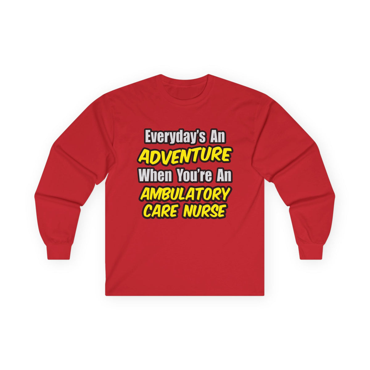 Everyday's An Adventure .. Ambulatory Care Nurse - Unisex Ultra Cotton Long Sleeve Tee