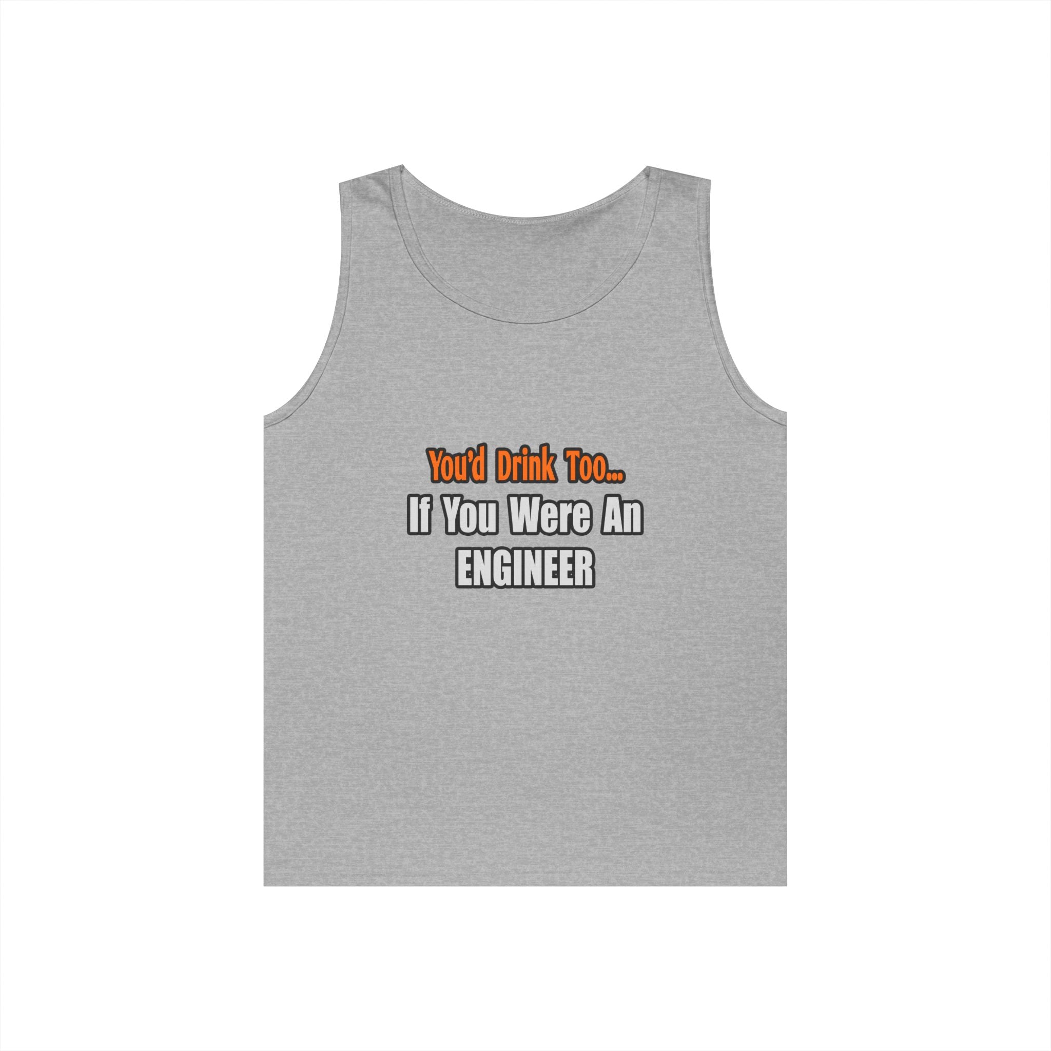 You'd Drink Too...Engineer - Unisex Heavy Cotton Tank Top