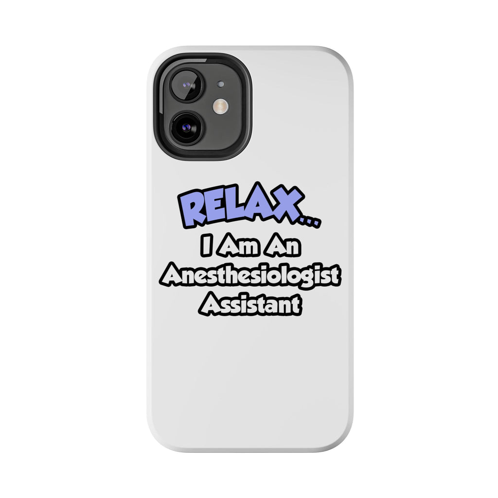 Relax .. I am an Anesthesiologist Assistant - Tough Phone Cases
