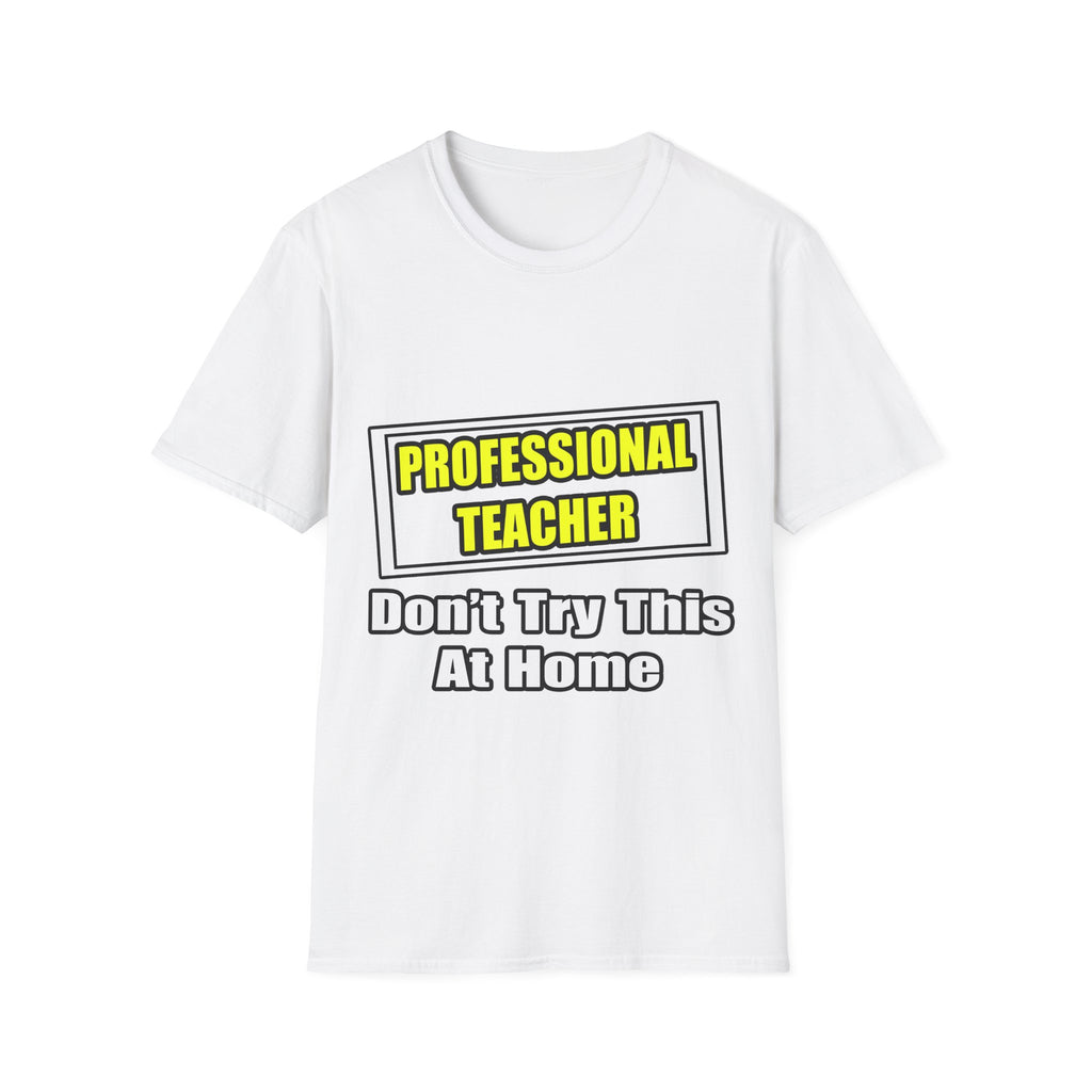 Professional Teacher...Don't Try This At Home - Unisex Softstyle T-Shirt