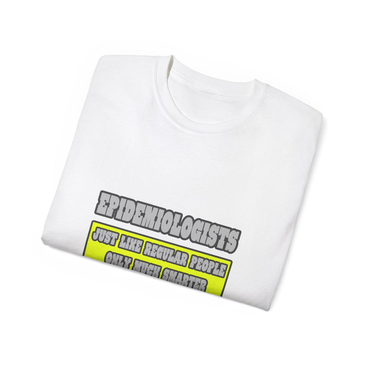 Epidemiologists...Much Smarter - Unisex Ultra Cotton Tee
