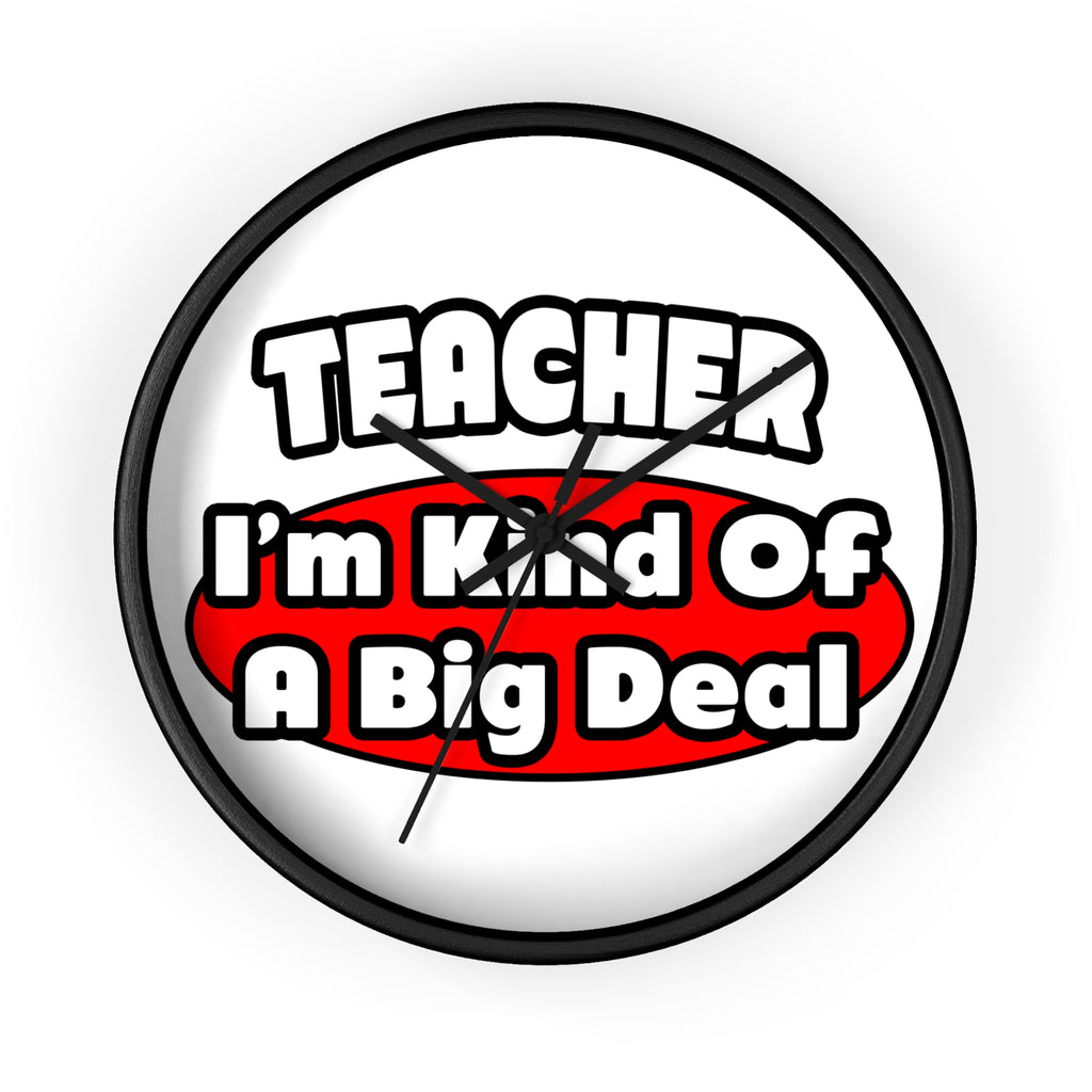 Teacher...Big Deal - Wall Clock
