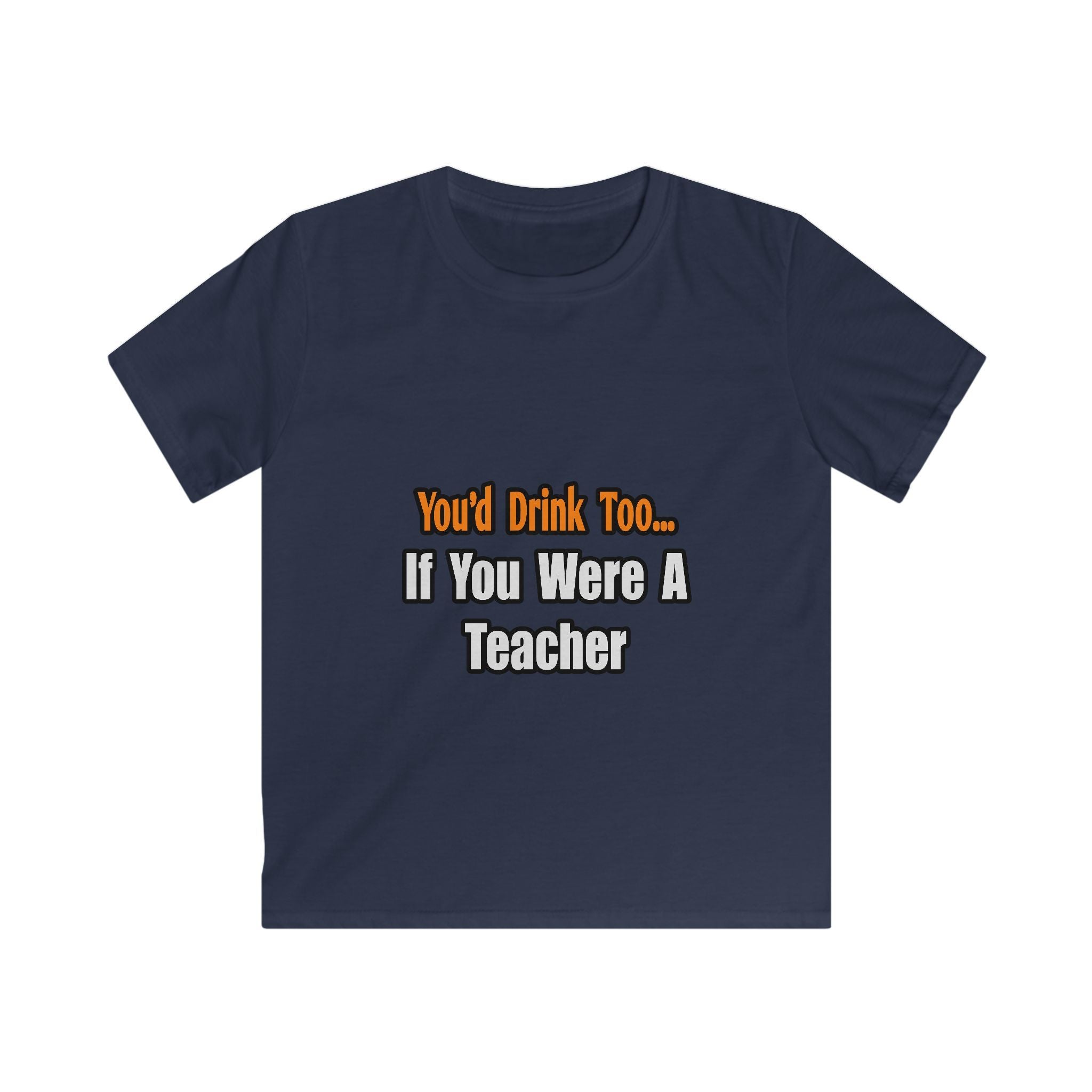You'd Drink Too...Teacher - Kids Softstyle Tee