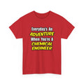 Everyday's An Adventure...Chemical Engineer - Unisex Heavy Cotton Tee