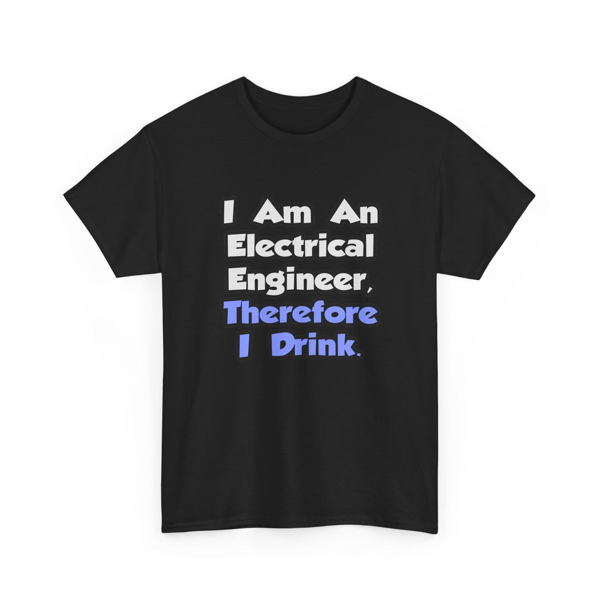 I Am An Electrical Engineer, Therefore I Drink - Unisex Heavy Cotton Tee